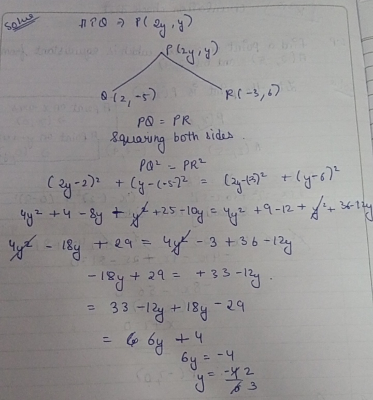 PQ=PR
squaring both sides.
PQ2=PR2(2y−2)2+(y−(−5−22=(2y−(3)2+(y−6)24y2