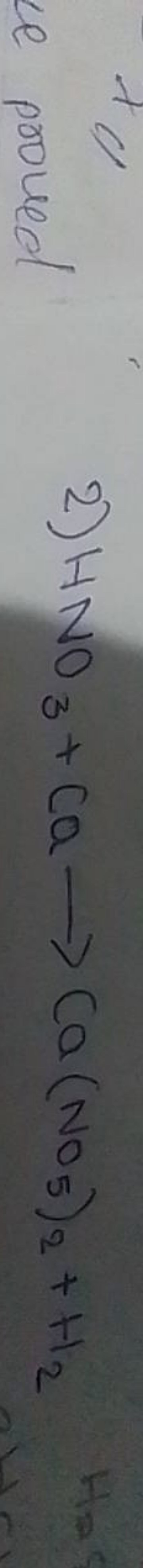 ce proved
 2) HNO3​+Ca⟶Ca(NO5​)2​+H2​