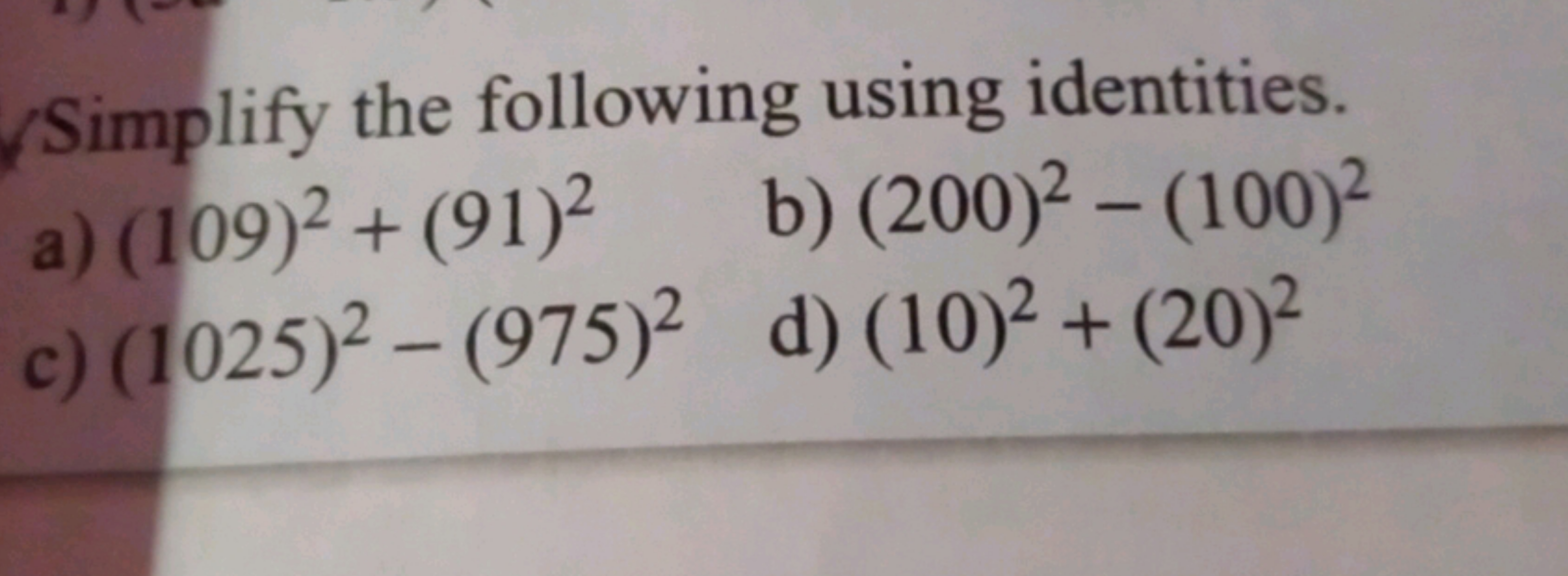 Simplify the following using identities.
a) (109)2+(91)2
b) (200)2−(10