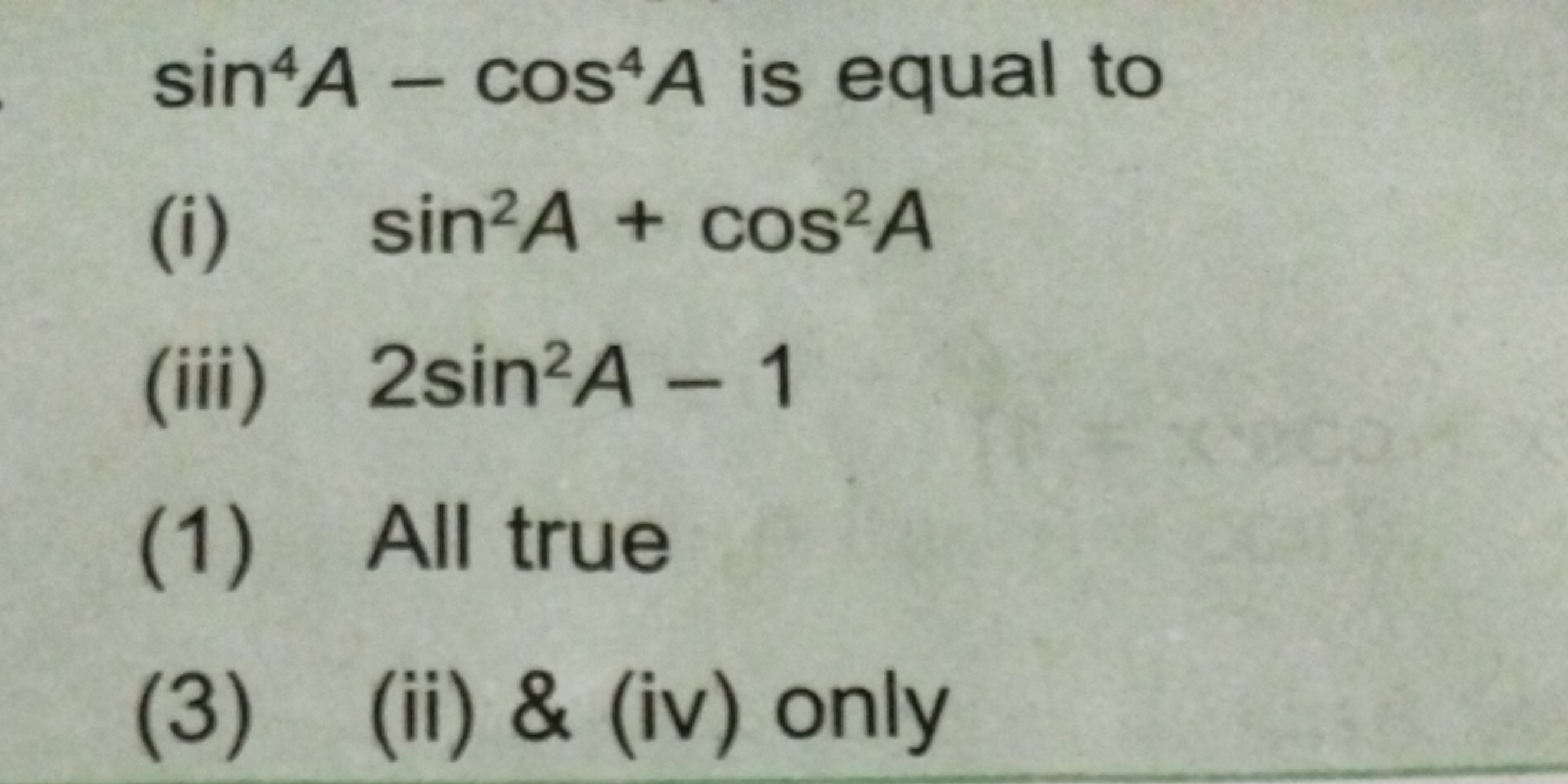 sin4A−cos4A is equal to
(i) sin2A+cos2A
(iii) 2sin2A−1
(1) All true
(3