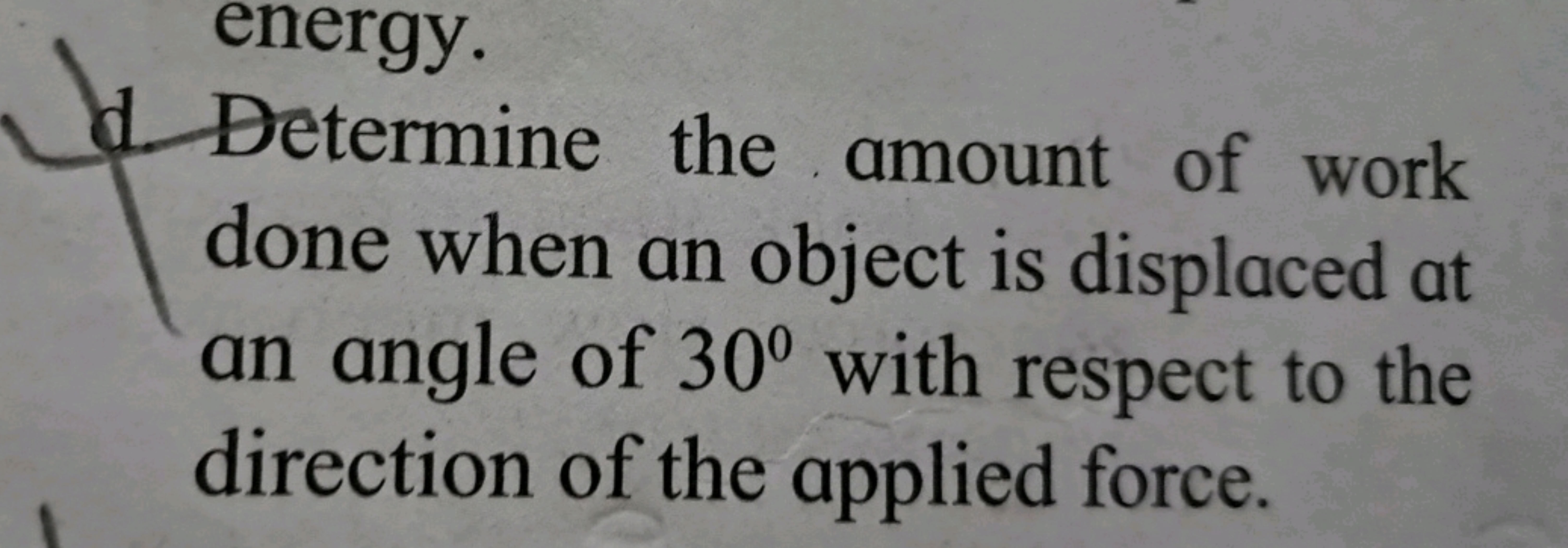 energy.
1. Determine the amount of work done when an object is displac