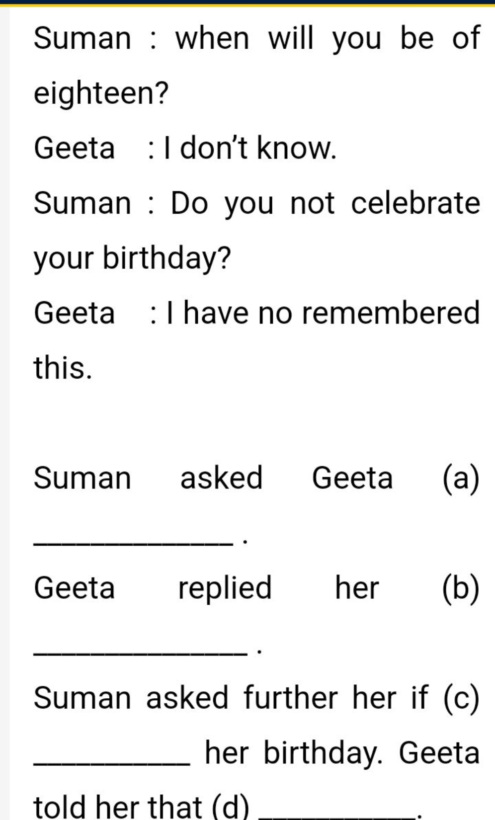 Suman : when will you be of eighteen?
Geeta : I don't know.
Suman : Do