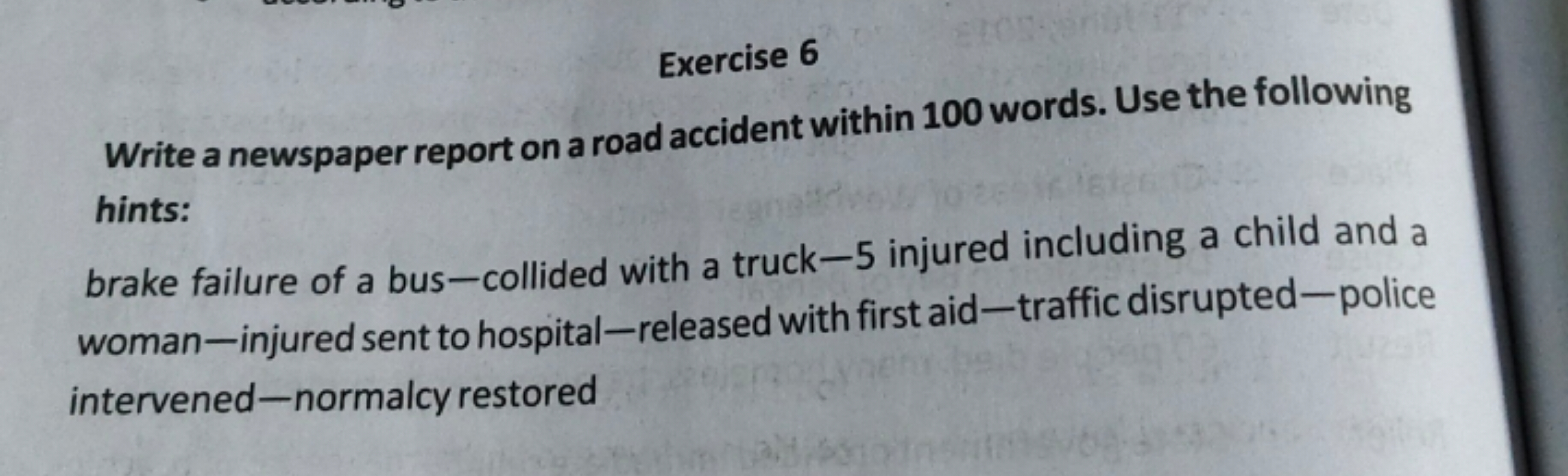 Exercise 6
Write a newspaper report on a road accident within 100 word