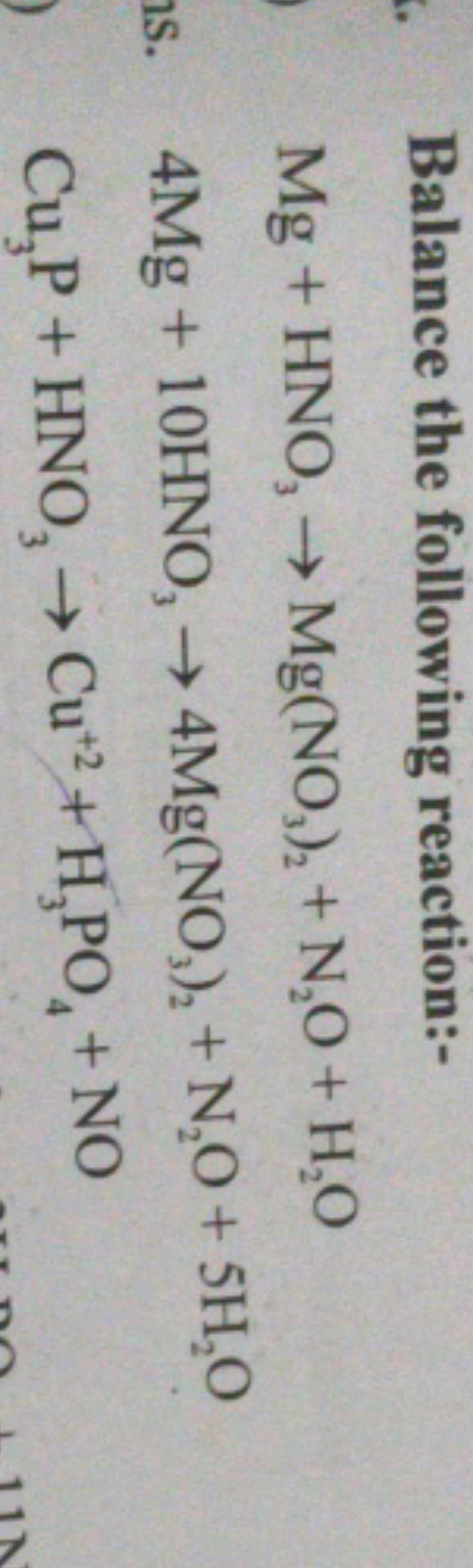 Balance the following reaction:-
Mg+HNO3​→Mg(NO3​)2​+N2​O+H2​O4Mg+10HN