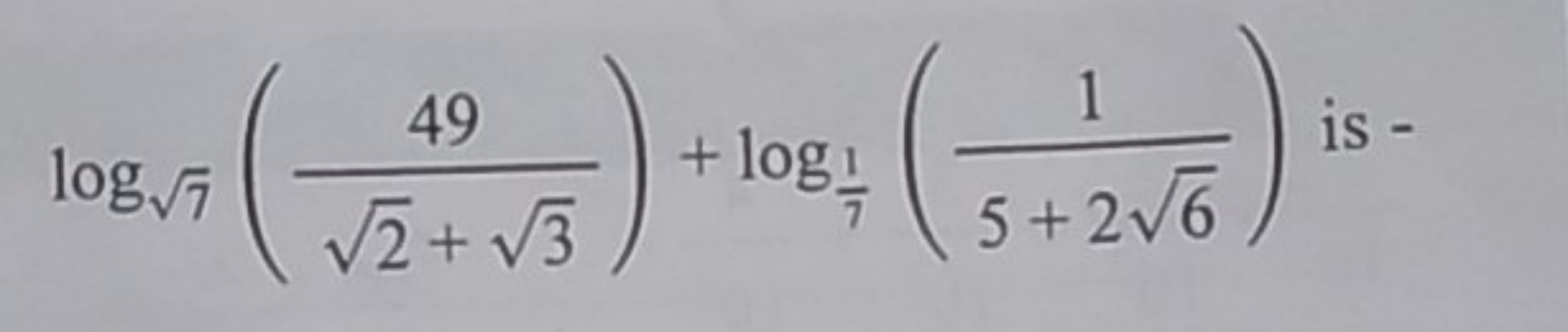 log7​​(2​+3​49​)+log71​​(5+26​1​) is -