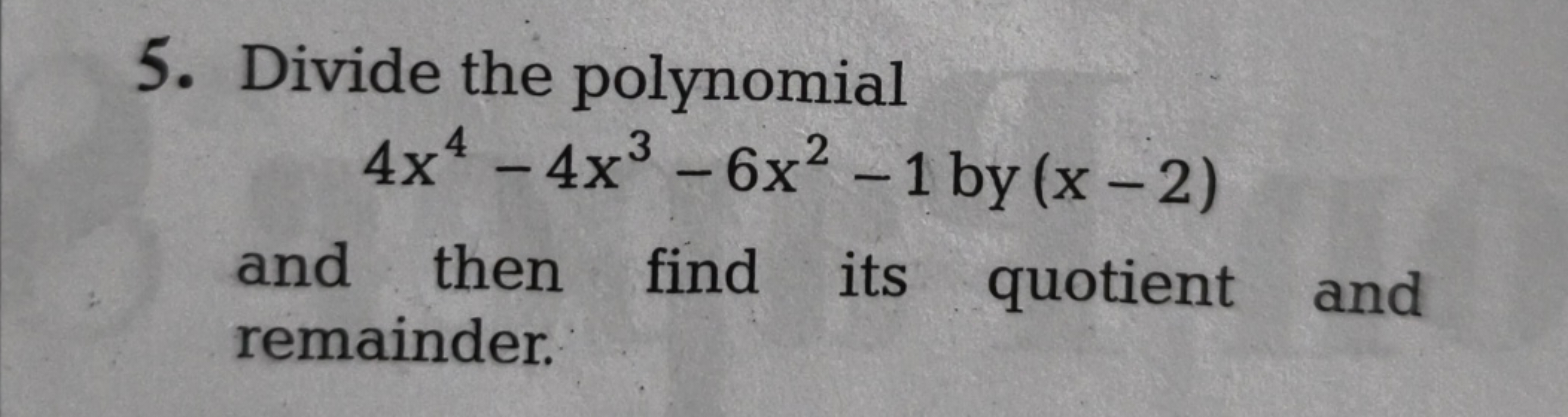 5. Divide the polynomial
4x4−4x3−6x2−1 by (x−2)
and then find its quot