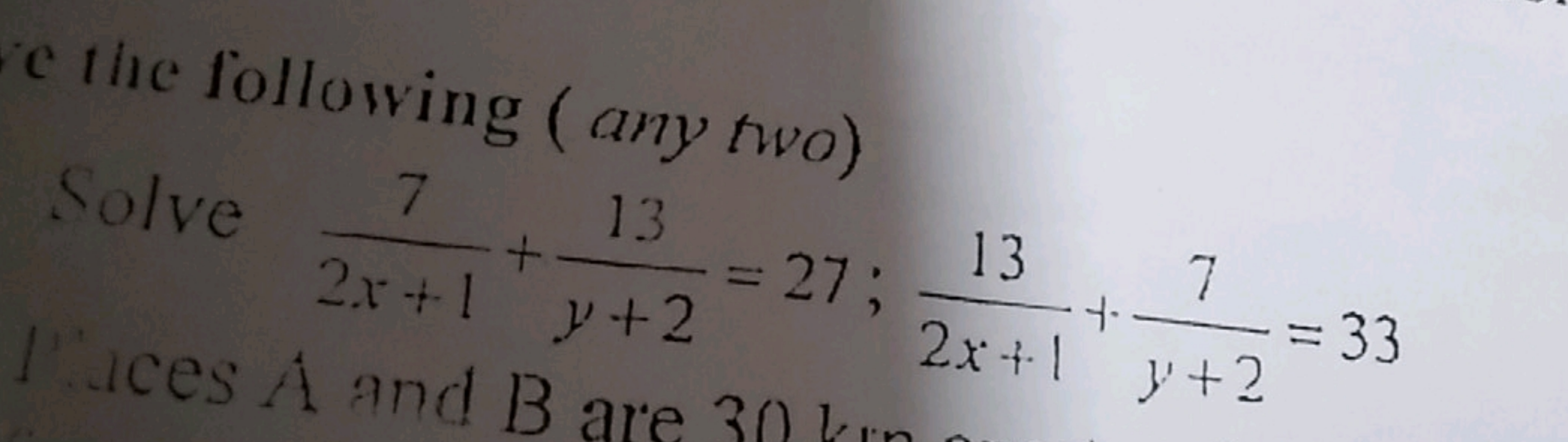 the following (any two)
Solve 2x+17​+y+213​=27;2x+113​+y+27​=33 1 aces