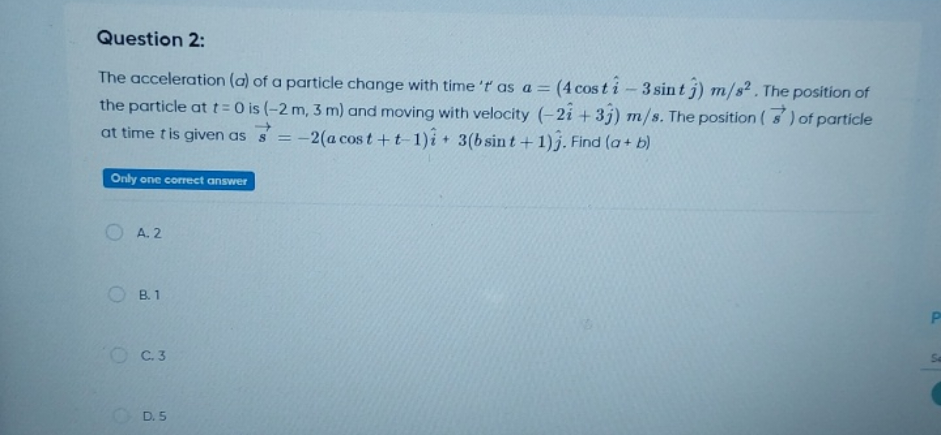 Question 2:
The acceleration (a) of a particle change with time ' t ' 