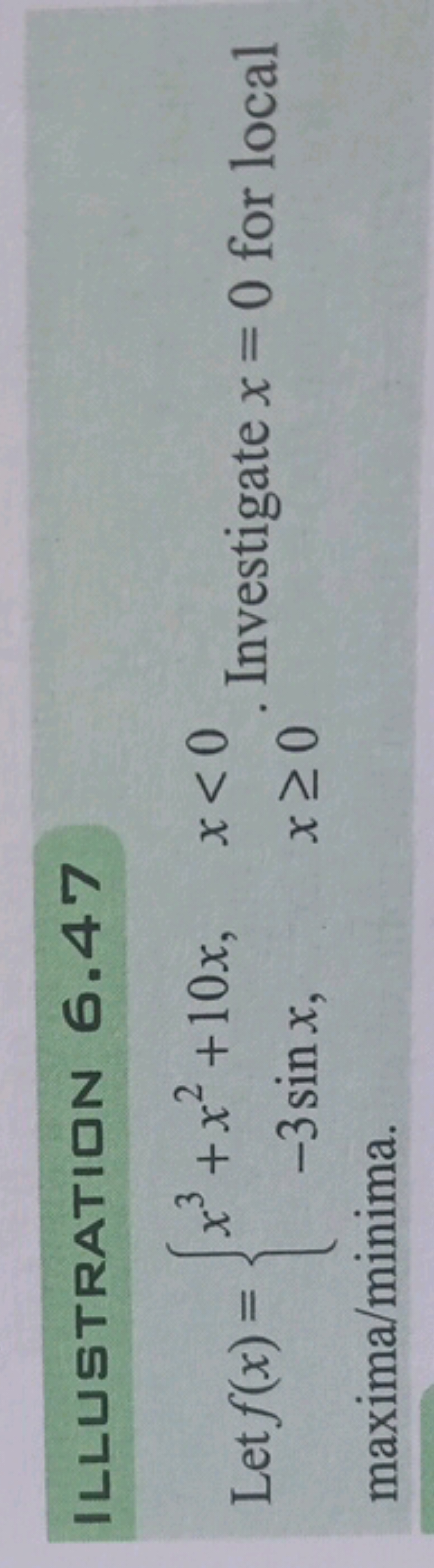 ILLUSTRATIIIN 6.47
Let f(x)={x3+x2+10x,−3sinx,​x<0x≥0​. Investigate x=