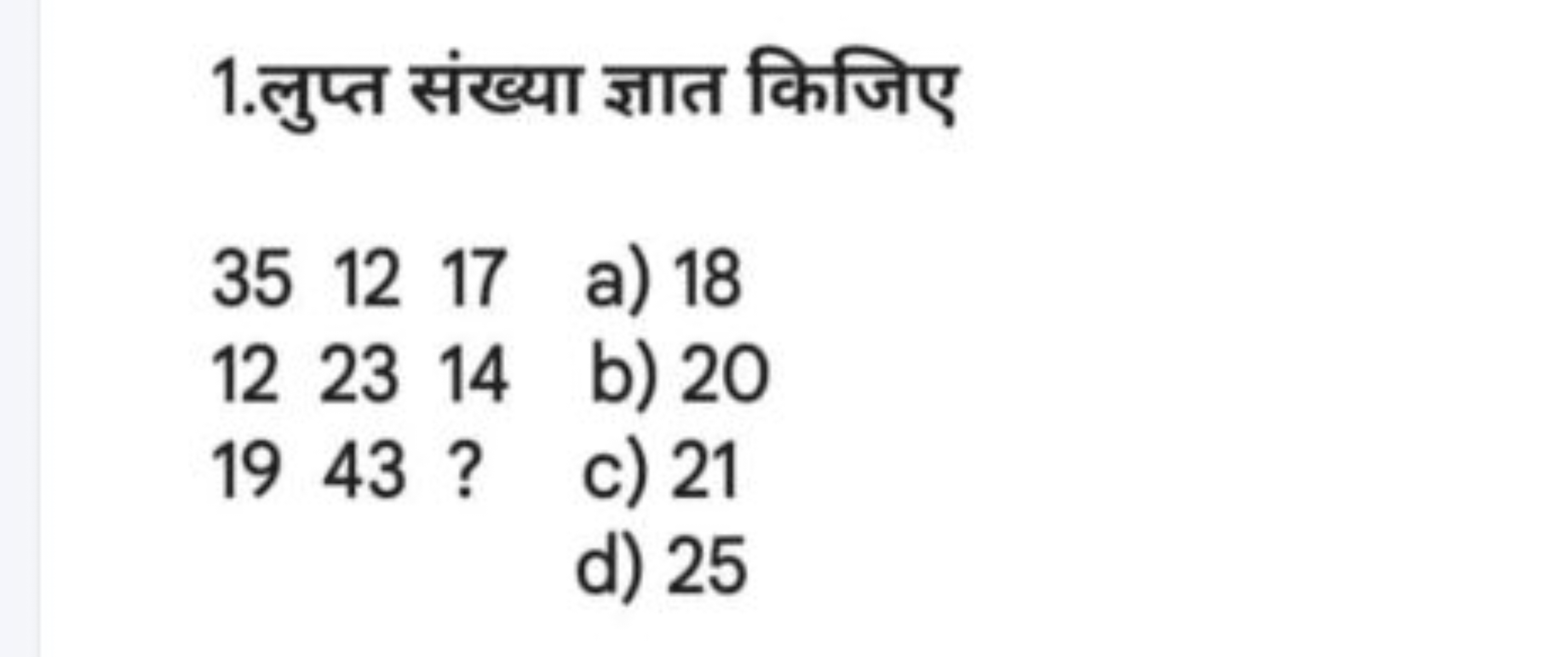 1.लुप्त संख्या ज्ञात किजिए
351217 a) 18
122314
b) 20
1943 ?
c) 21
d) 2