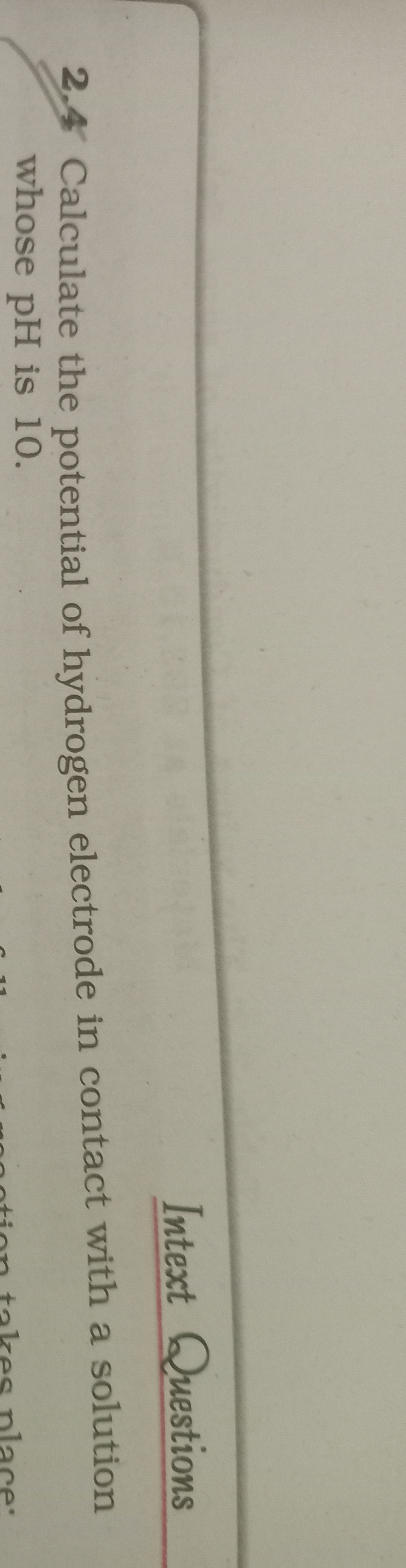 Intext Questions
2. . Calculate the potential of hydrogen electrode in