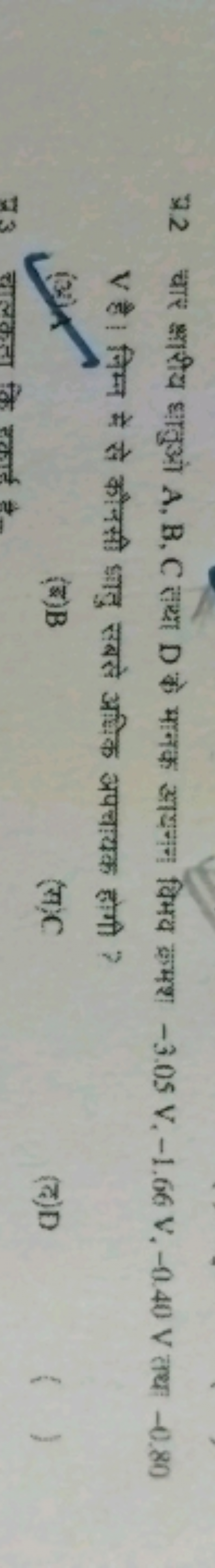 त्र. 2 चार खारीच घातुओ A,B,C तथा D के मानक आलनन विभव क्रमश −3.05 V,−1.