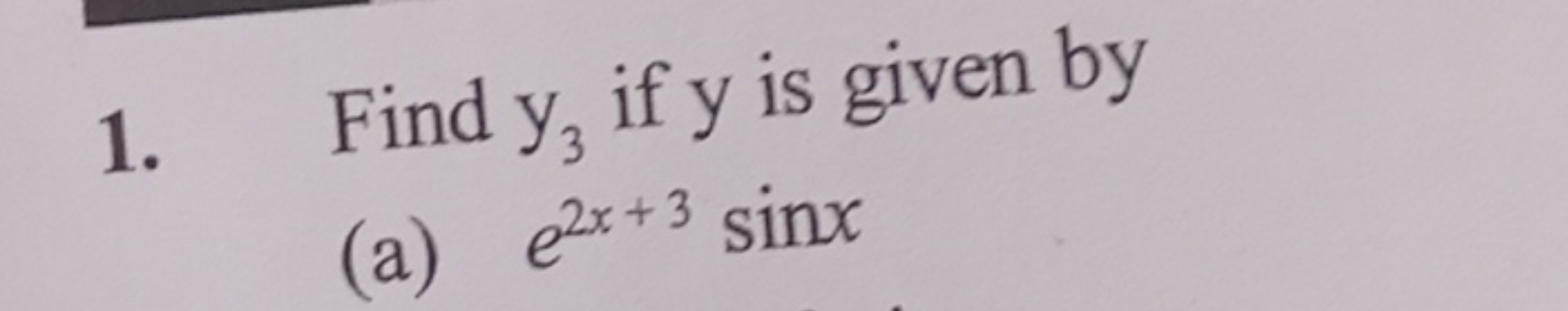 1. Find y3​ if y is given by
(a) e2x+3sinx