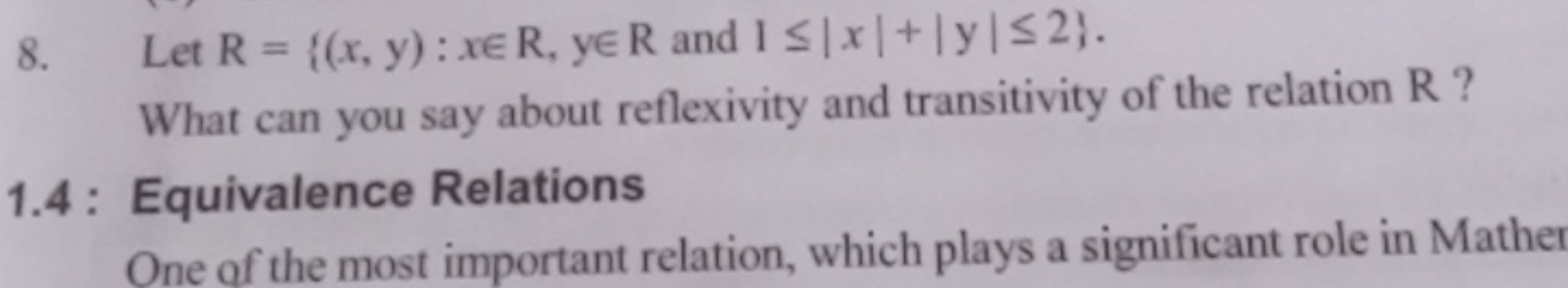 8. Let R={(x,y):x∈R,y∈R and I≤∣x∣+∣y∣≤2}.

What can you say about refl