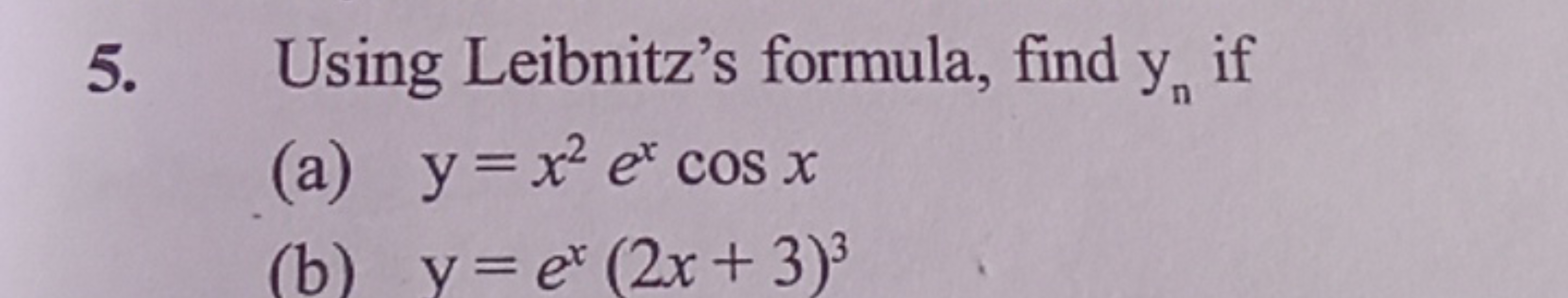 5. Using Leibnitz's formula, find yn​ if
(a) y=x2excosx
(b) y=ex(2x+3)