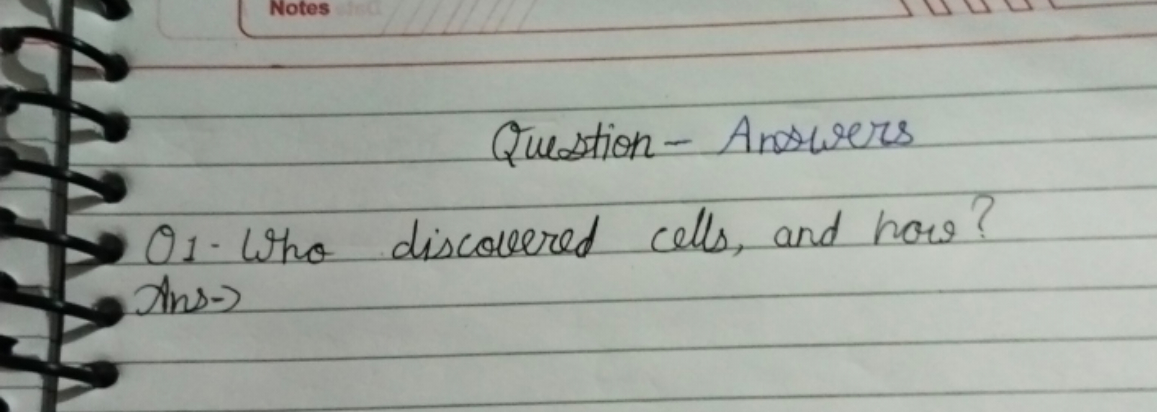 Question - Answers

O1. Who discovered cells, and hor? Ans-s