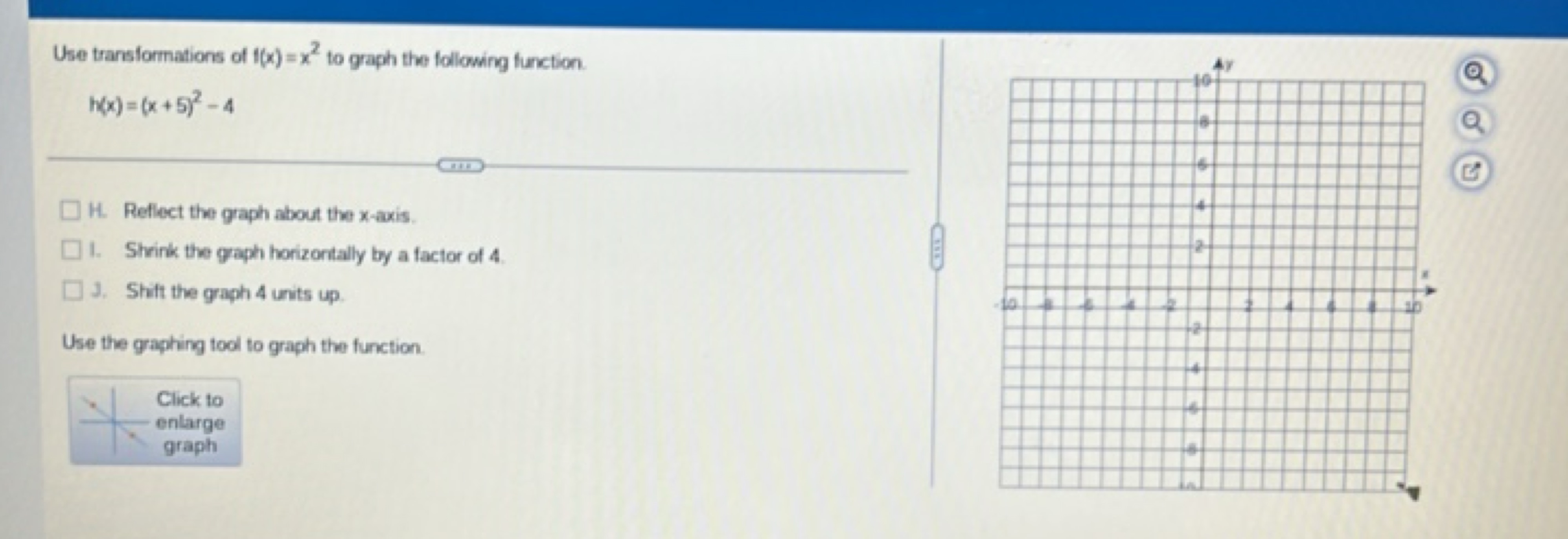 Use transformations of f(x)=x2 to graph the following function.
h(x)=(