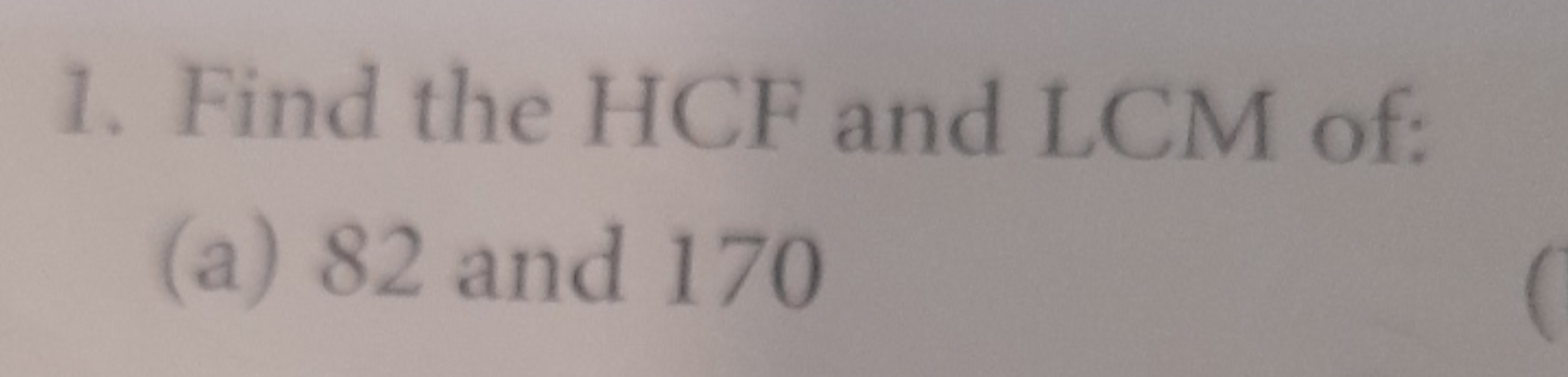 1. Find the HCF and LCM of:
(a) 82 and 170