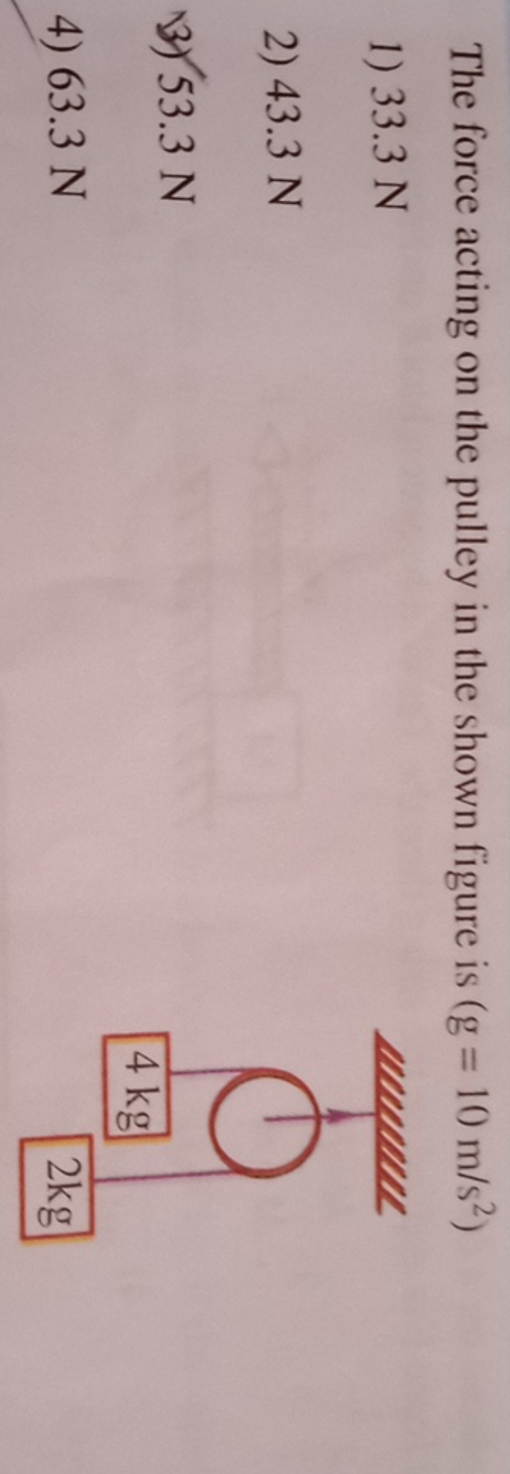 The force acting on the pulley in the shown figure is (g=10 m/s2)
1) 3
