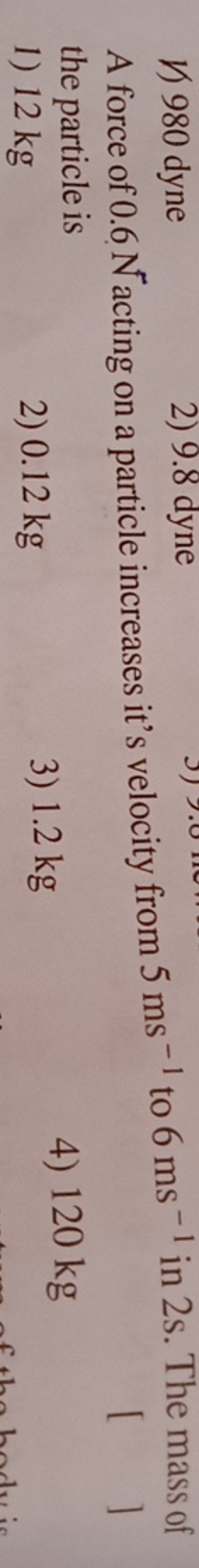 A force of 0.6× acting on a particle increases it's velocity from 5 ms