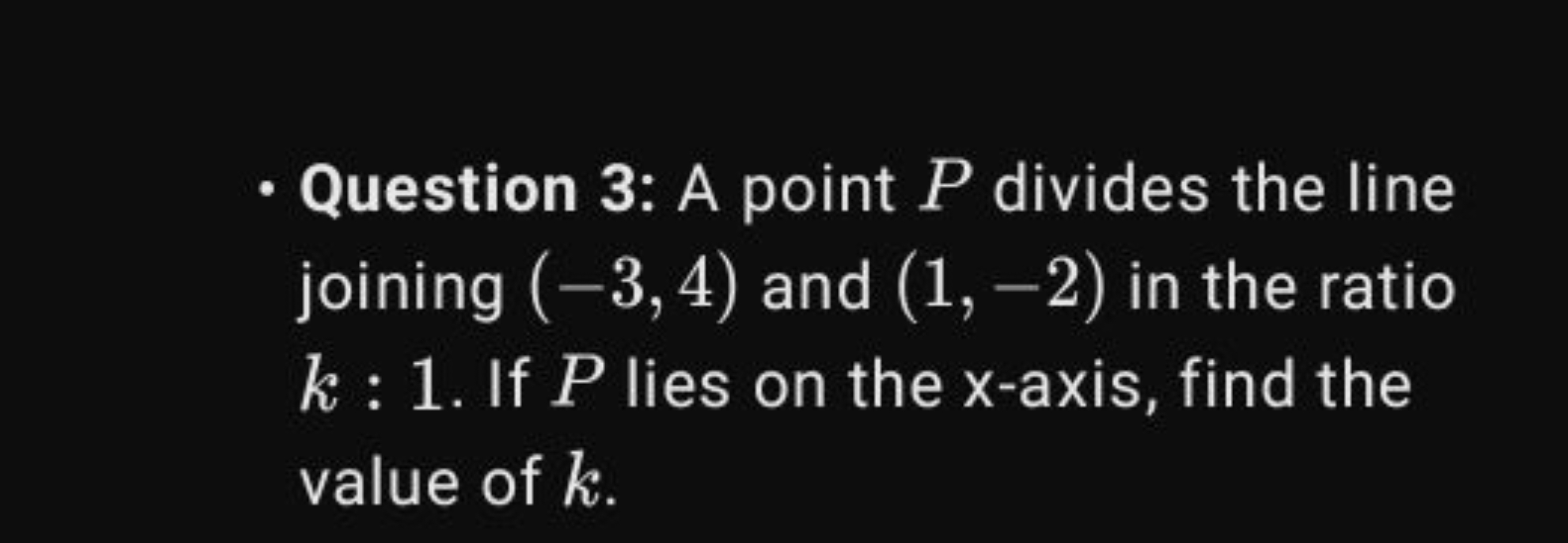 - Question 3: A point P divides the line joining (−3,4) and (1,−2) in 