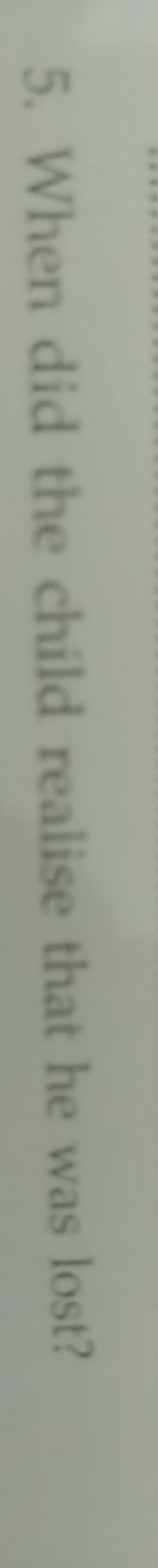 5. When did the child realise that he was lost?