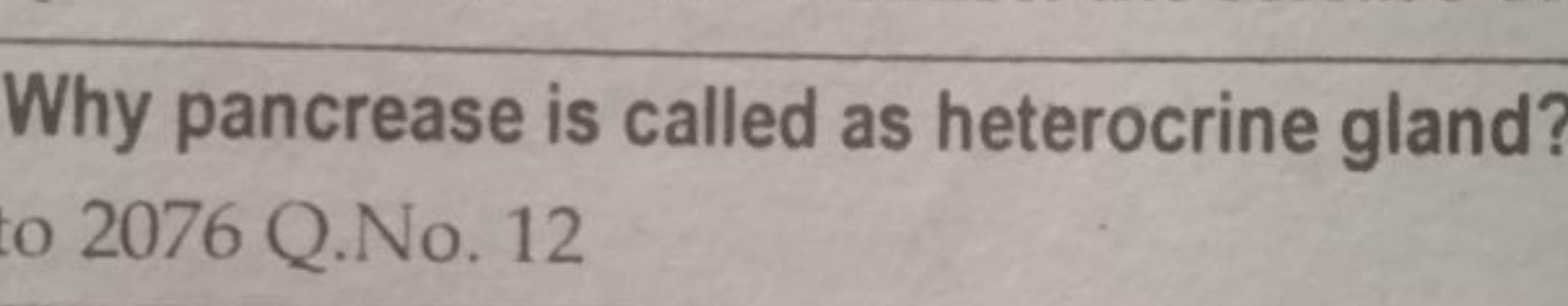 Why pancrease is called as heterocrine gland?
o 2076 Q.No. 12