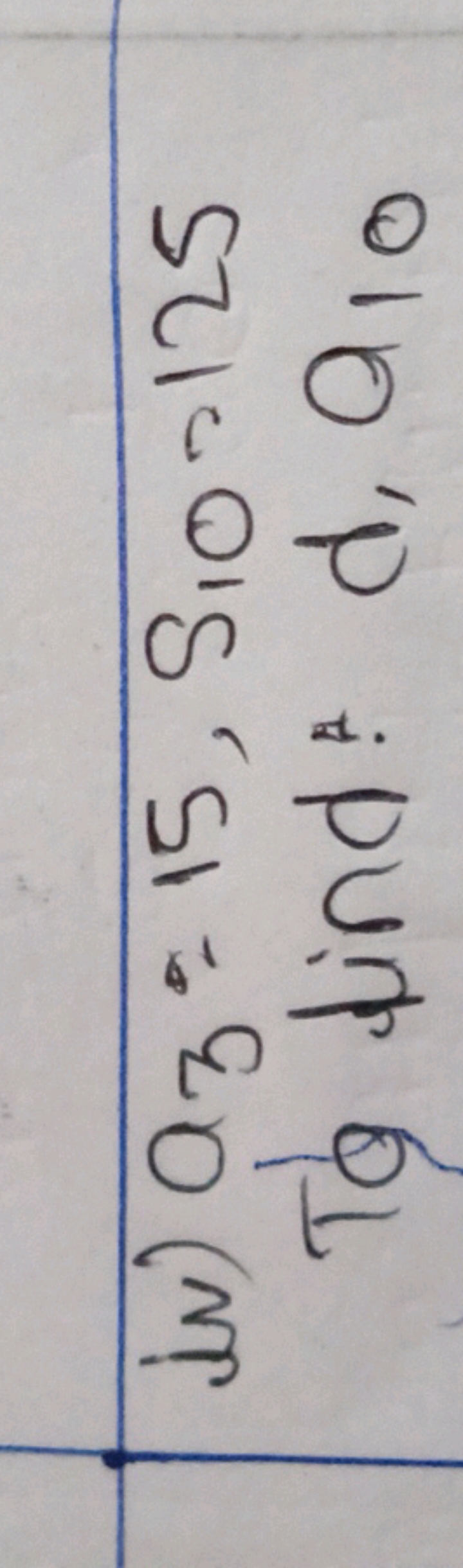 iv) a3​=15,s10​=125

To dind! d,a10​