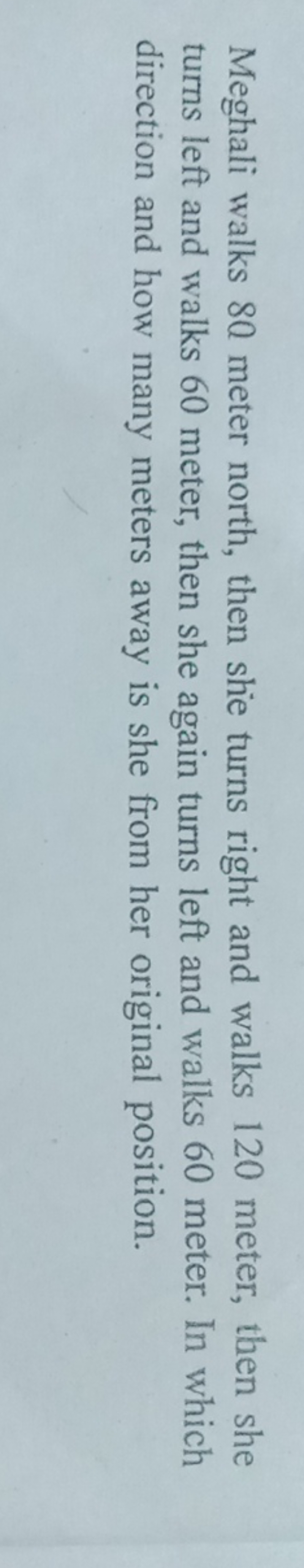 Meghali walks 80 meter north, then she turns right and walks 120 meter