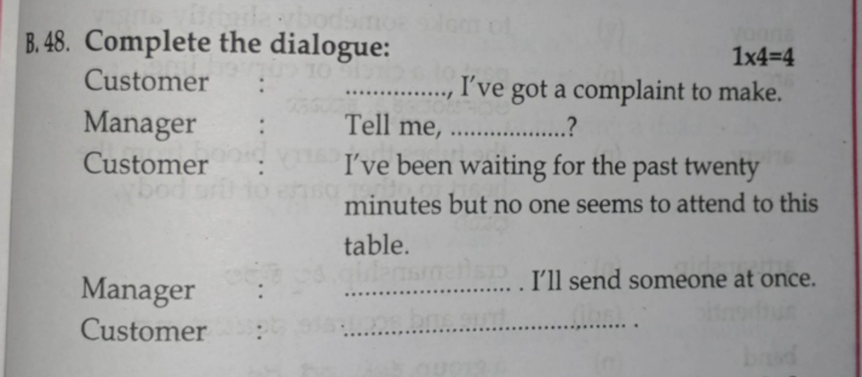 B.48. Complete the dialogue:

Customer 
1×4=4
Manager
Tell me, I've go