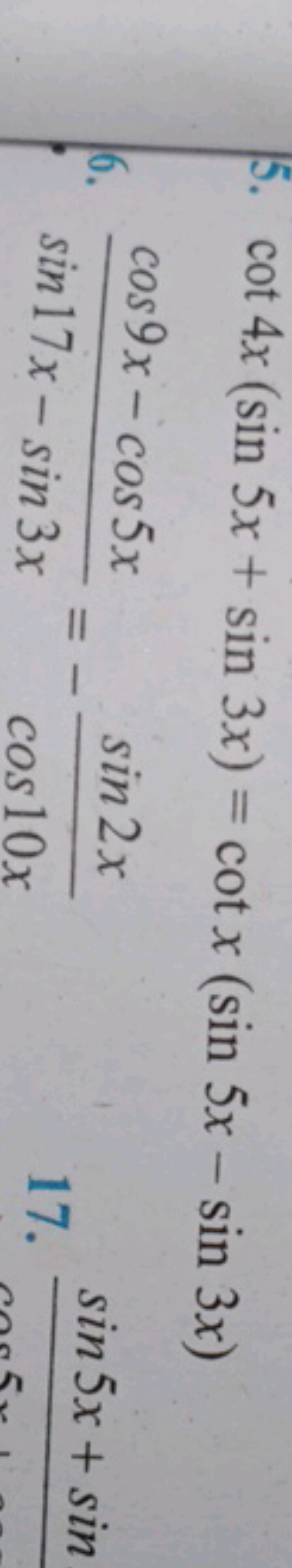 5. cot4x(sin5x+sin3x)=cotx(sin5x−sin3x)
6. sin17x−sin3xcos9x−cos5x​=−c