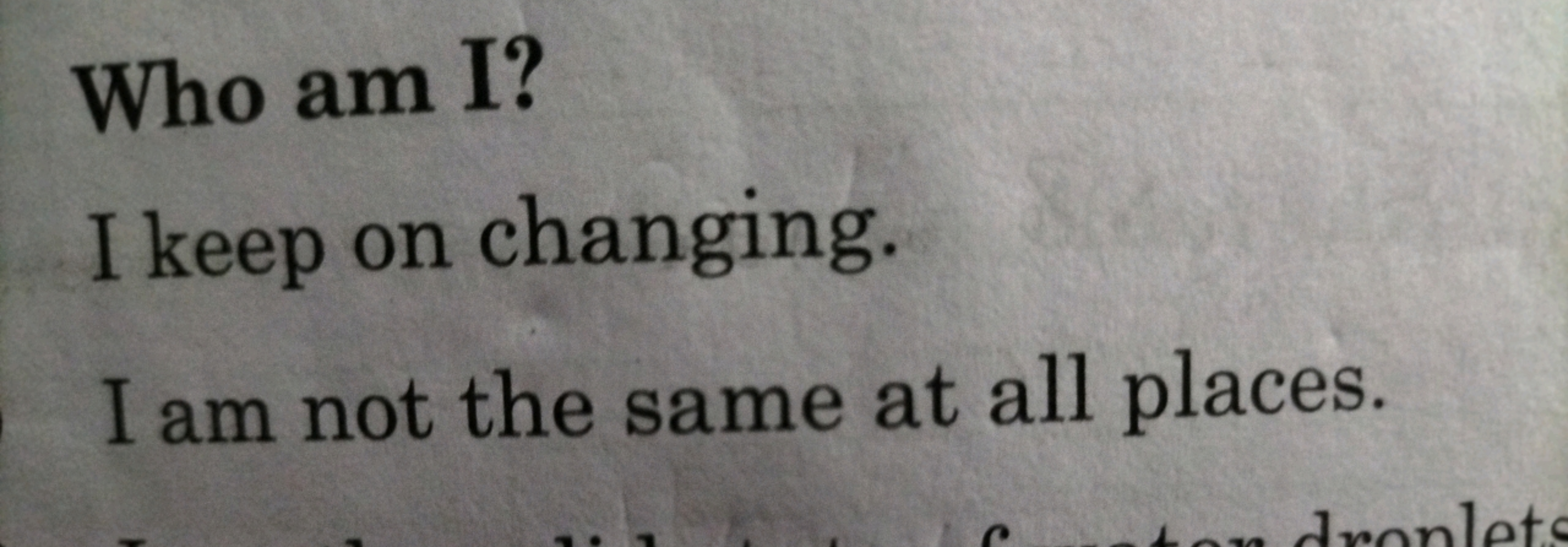 Who am I?
I keep on changing.
I am not the same at all places.