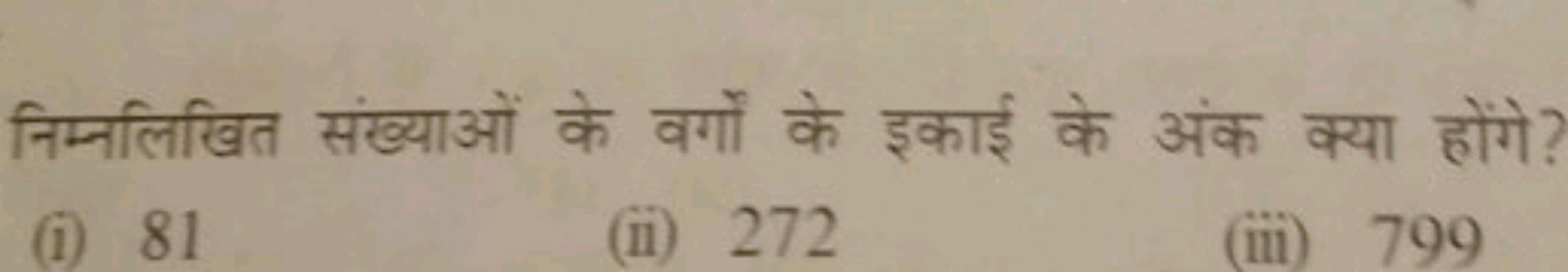 निम्नलिखित संख्याओं के वर्गों के इकाई के अंक क्या होंगे?
(i) 81
(ii) 2