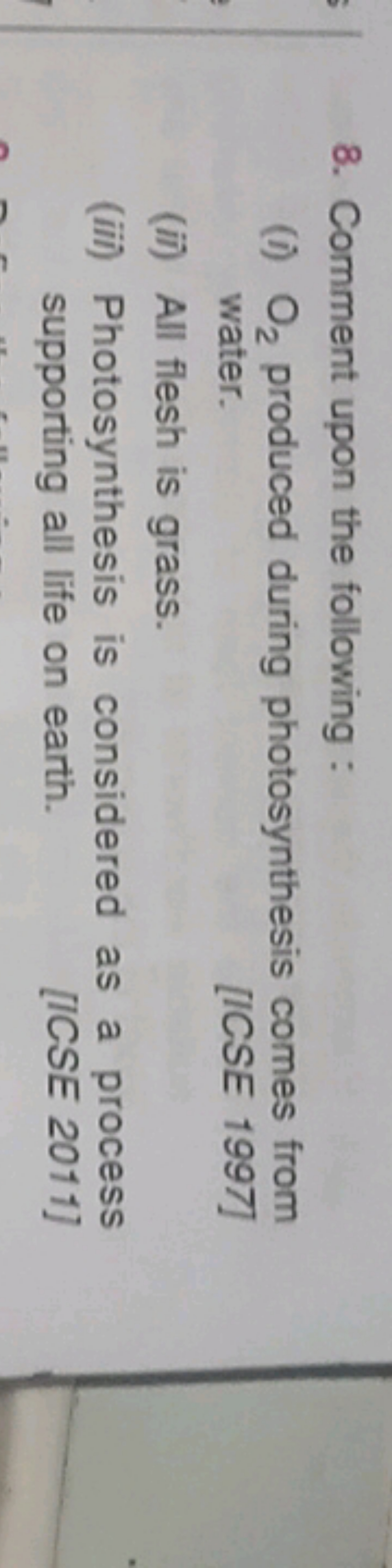 8. Comment upon the following :
(i) O2​ produced during photosynthesis