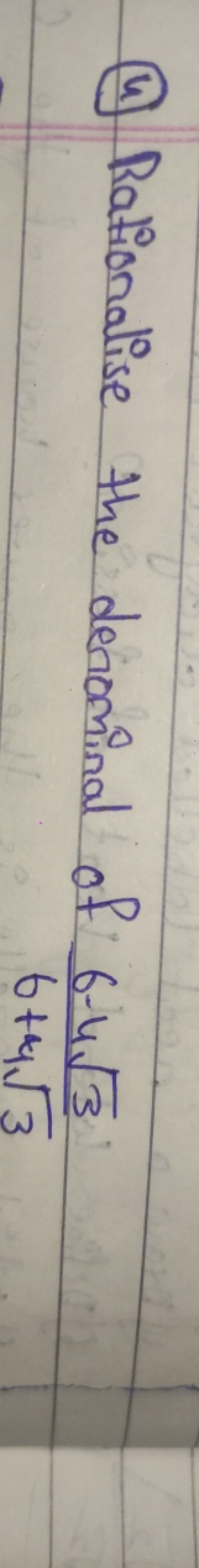 (4) Rationalise the deriominal of 6+43​6−43​​