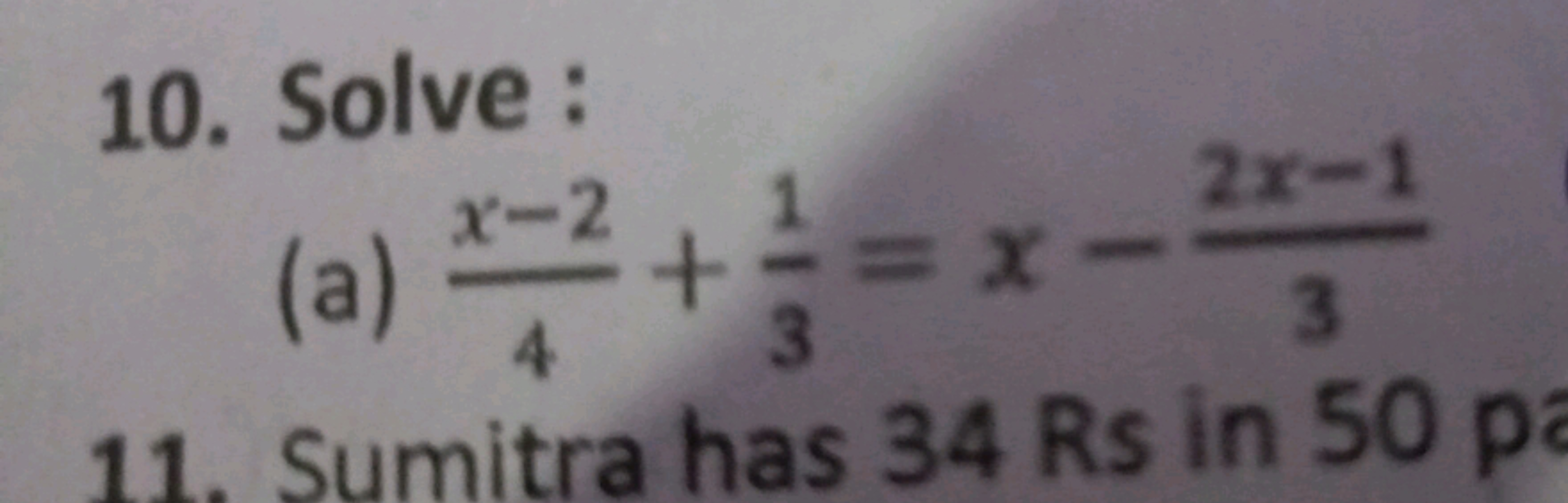 10. Solve :
(a) 4x−2​+31​=x−32x−1​
11. Sumitra has 34 Rs in 50 pi