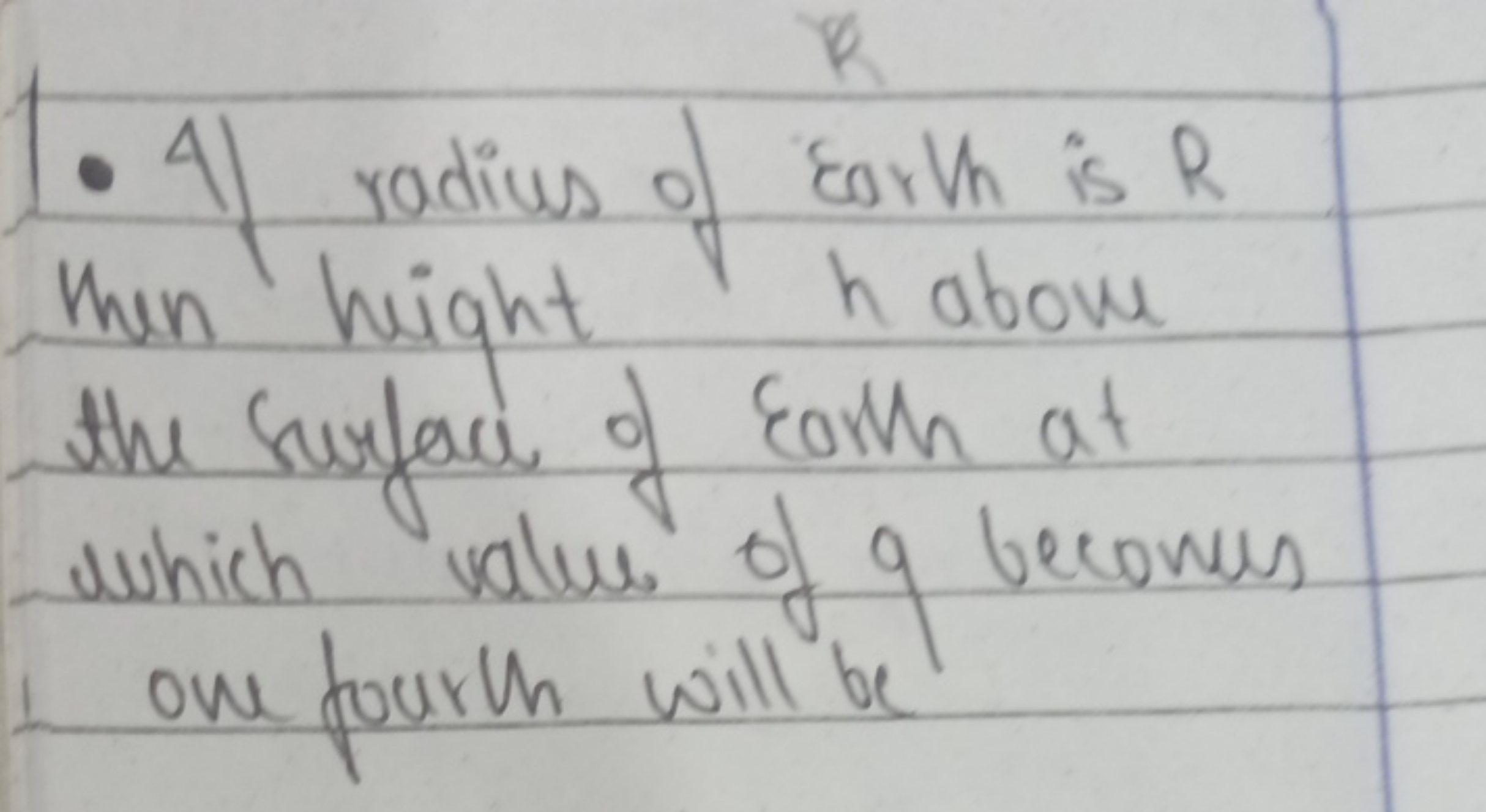 - If radius of Earth is R then hight habove the surface of Earth at wh