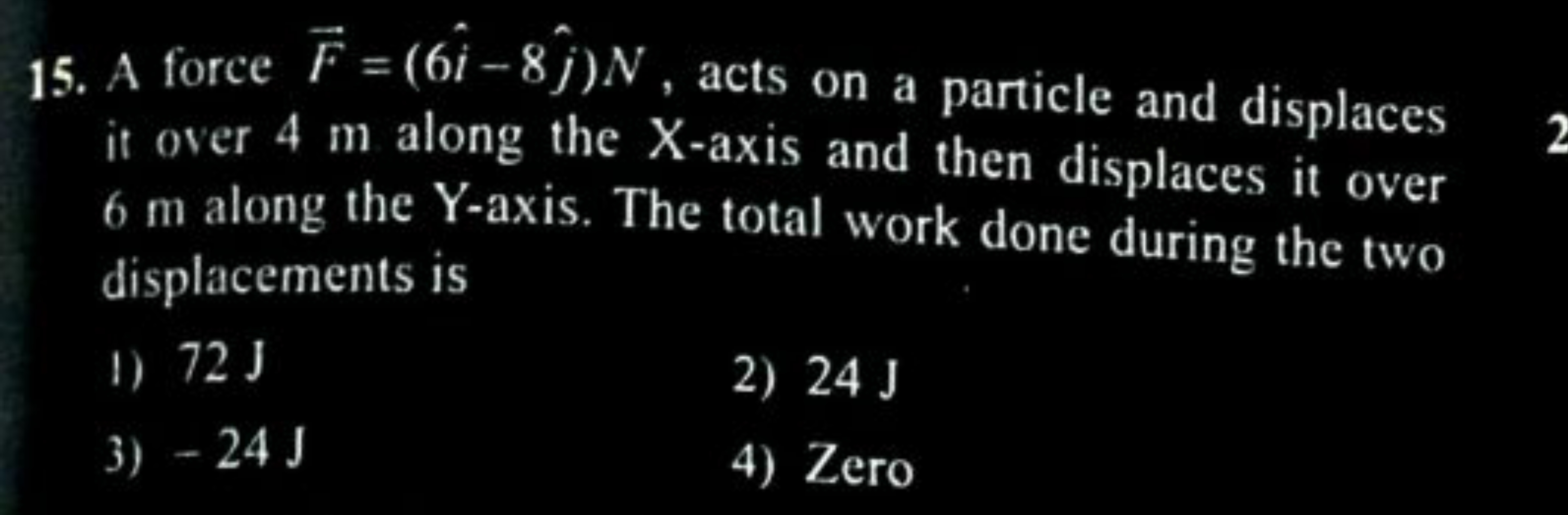 15. A force F=(6i^−8j^​)N, acts on a particle and displaces it over 4 