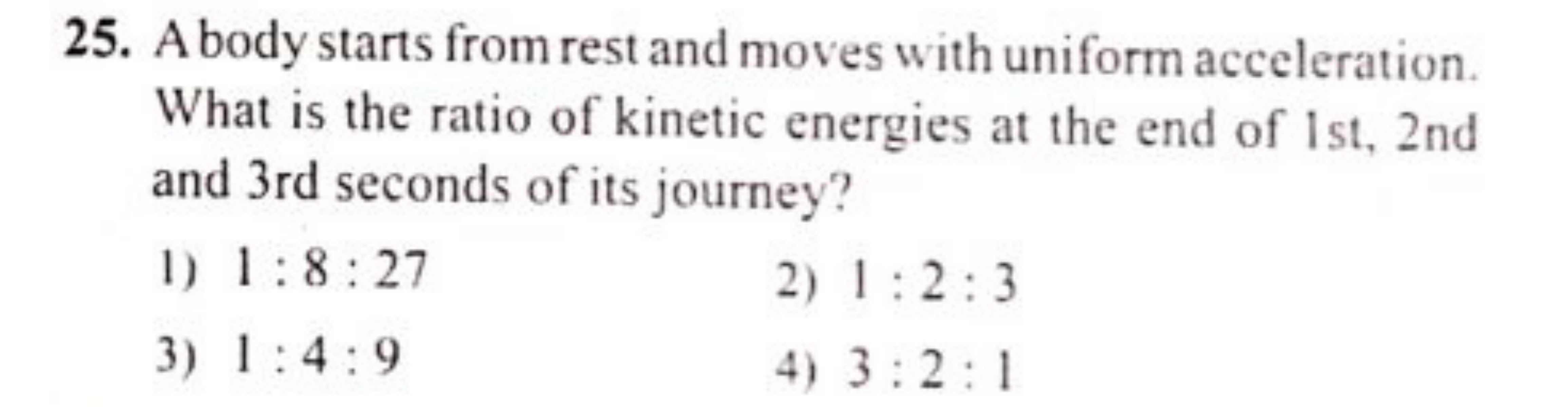 25. A body starts from rest and moves with uniform acceleration. What 