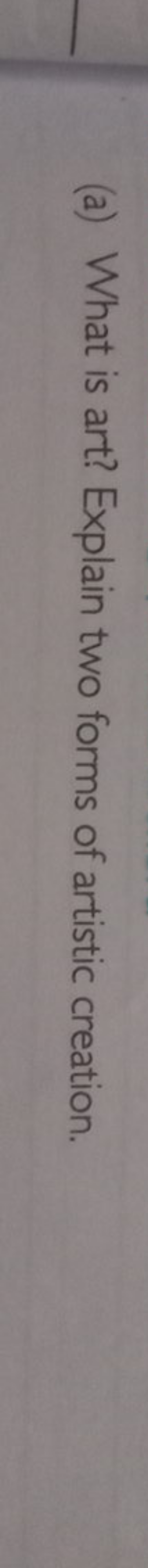 (a) What is art? Explain two forms of artistic creation.