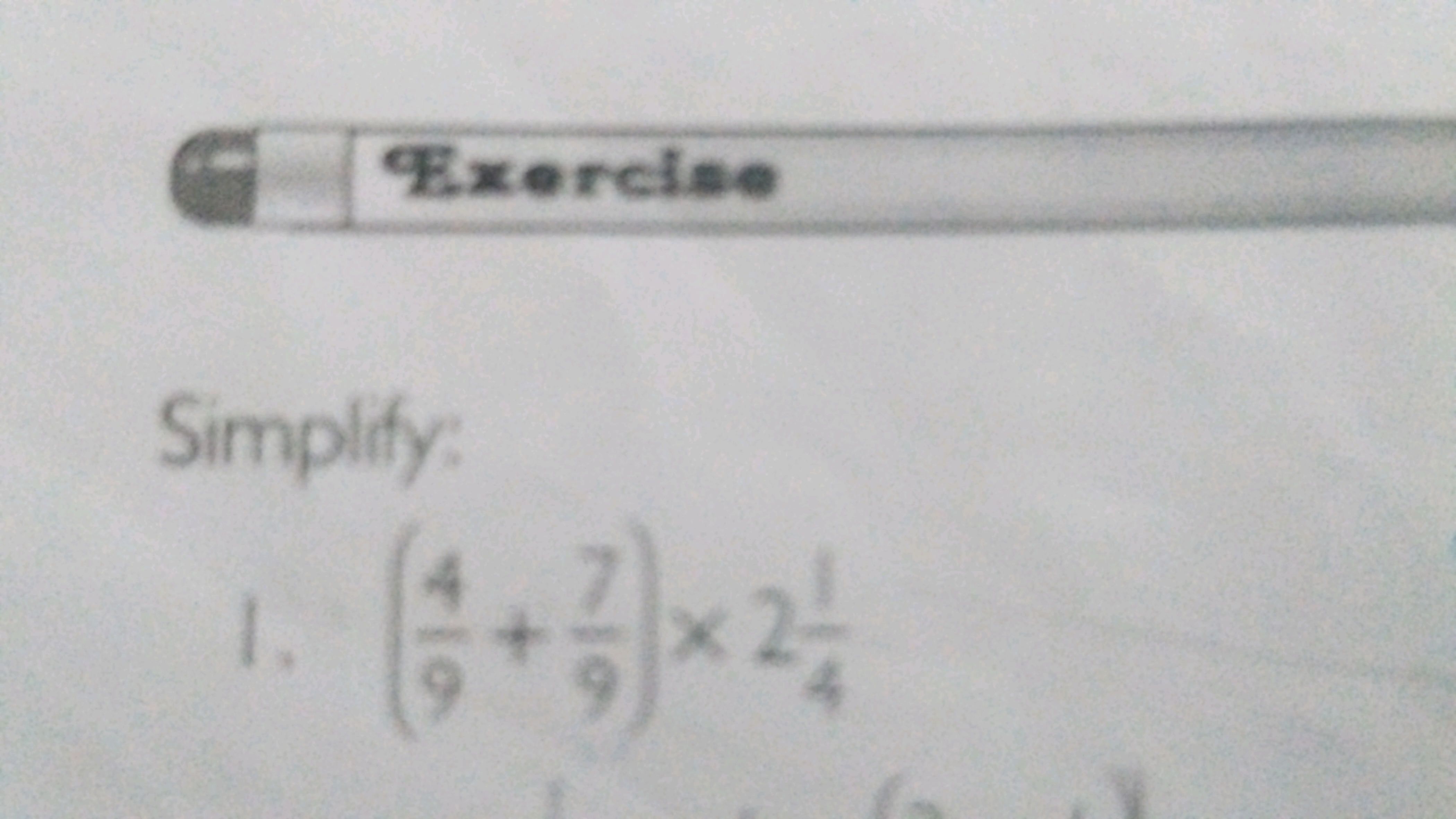 Exercise

Simplify:
1. (94​+97​)×241​