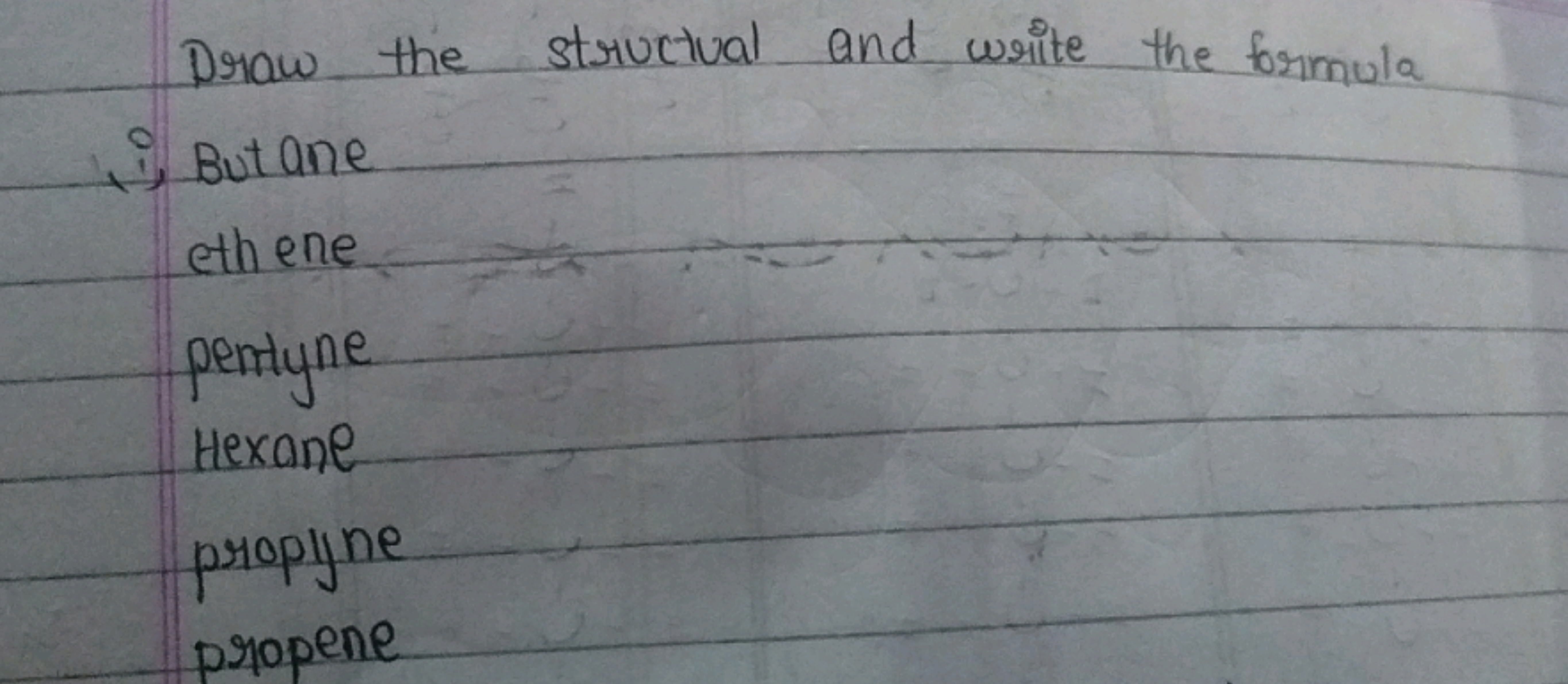 Draw the structual and write the formula
(i) Butane
ethene.
pentyne
He