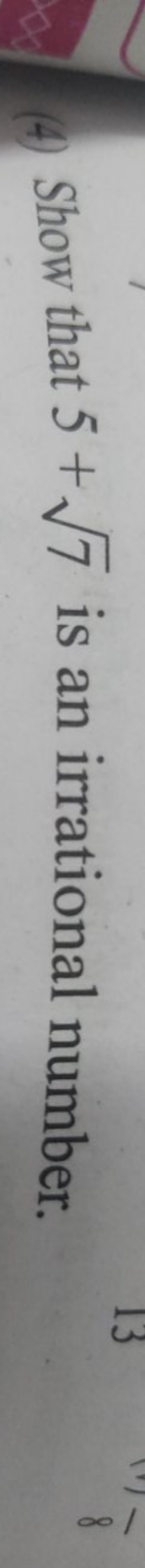 (4) Show that 5+7​ is an irrational number.