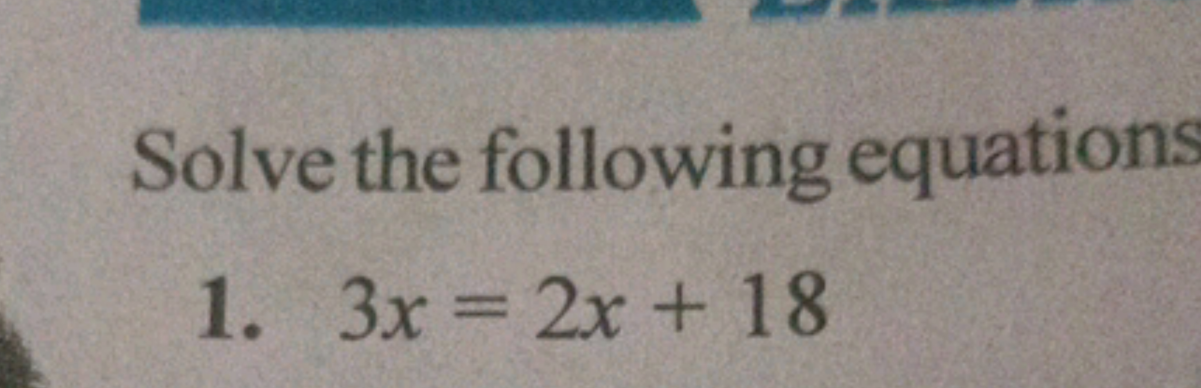 Solve the following equations
1. 3x=2x+18