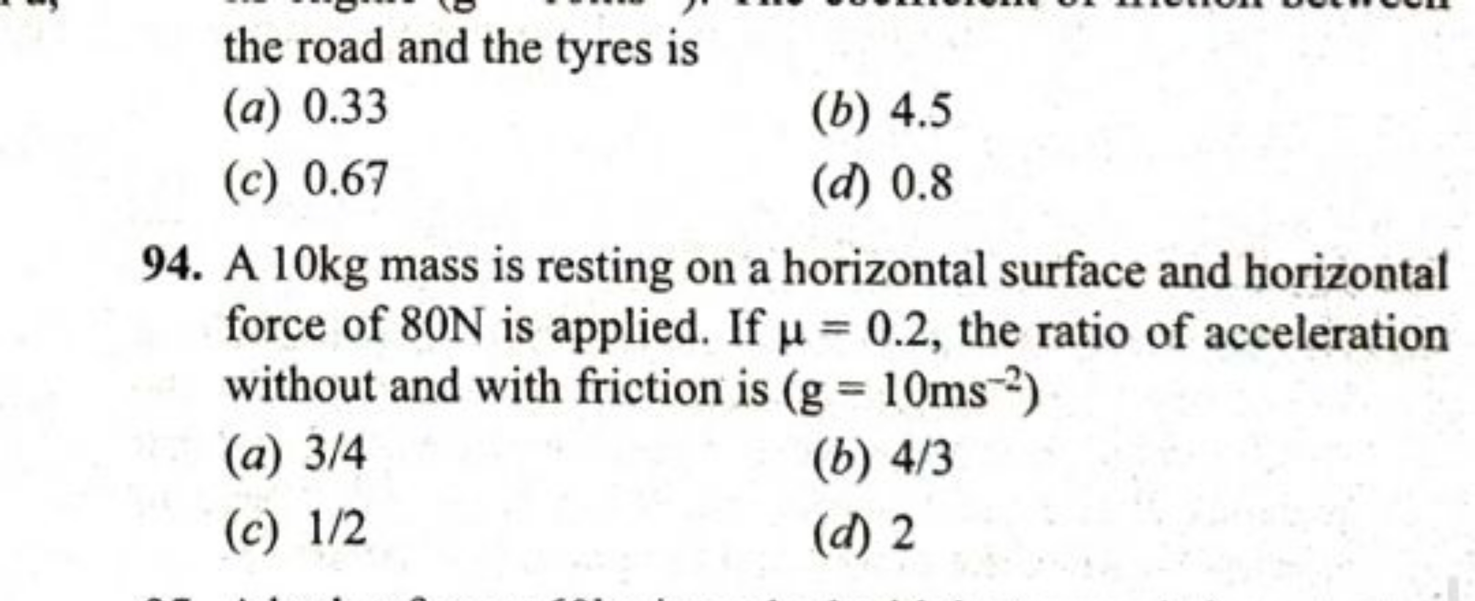 the road and the tyres is
(a) 0.33
(b) 4.5
(c) 0.67
(d) 0.8
94. A 10 k