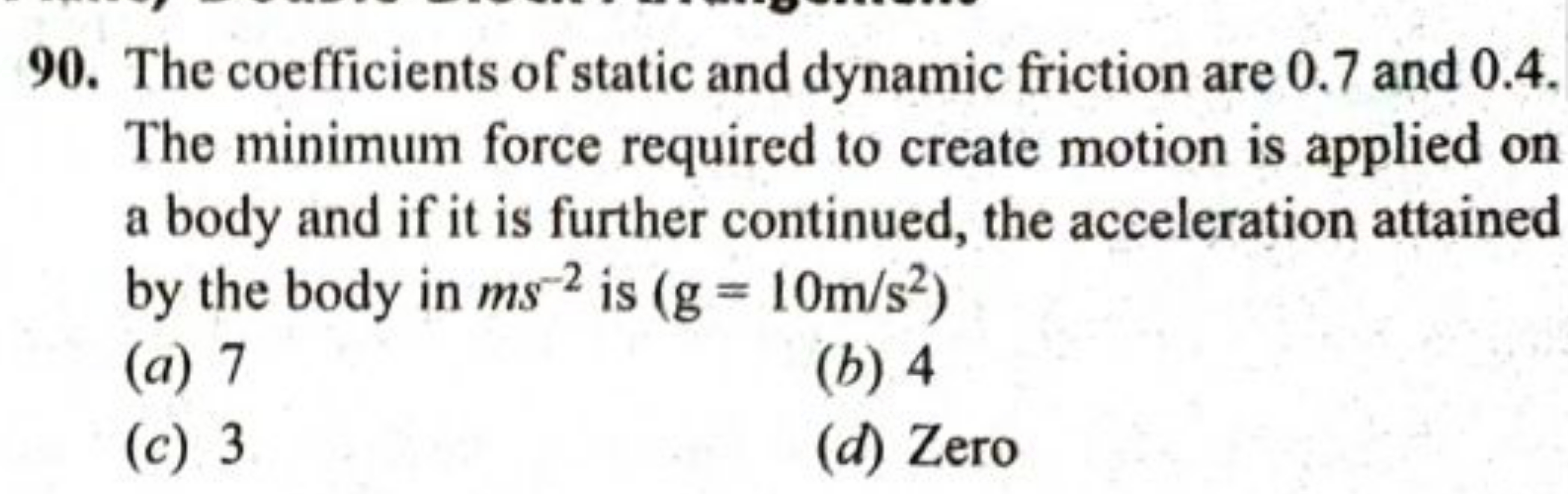 90. The coefficients of static and dynamic friction are 0.7 and 0.4 . 