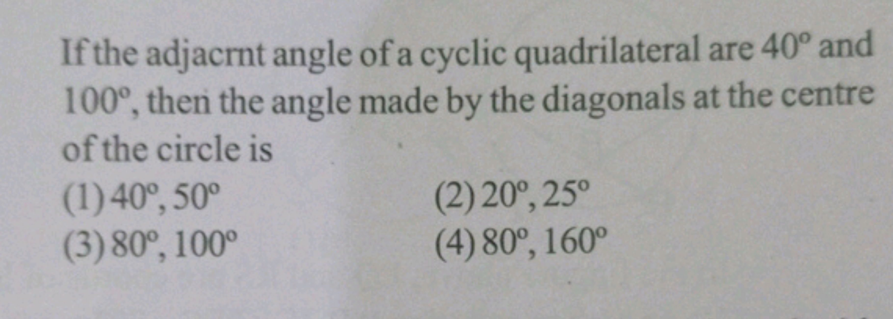 If the adjacrnt angle of a cyclic quadrilateral are 40∘ and 100∘, then