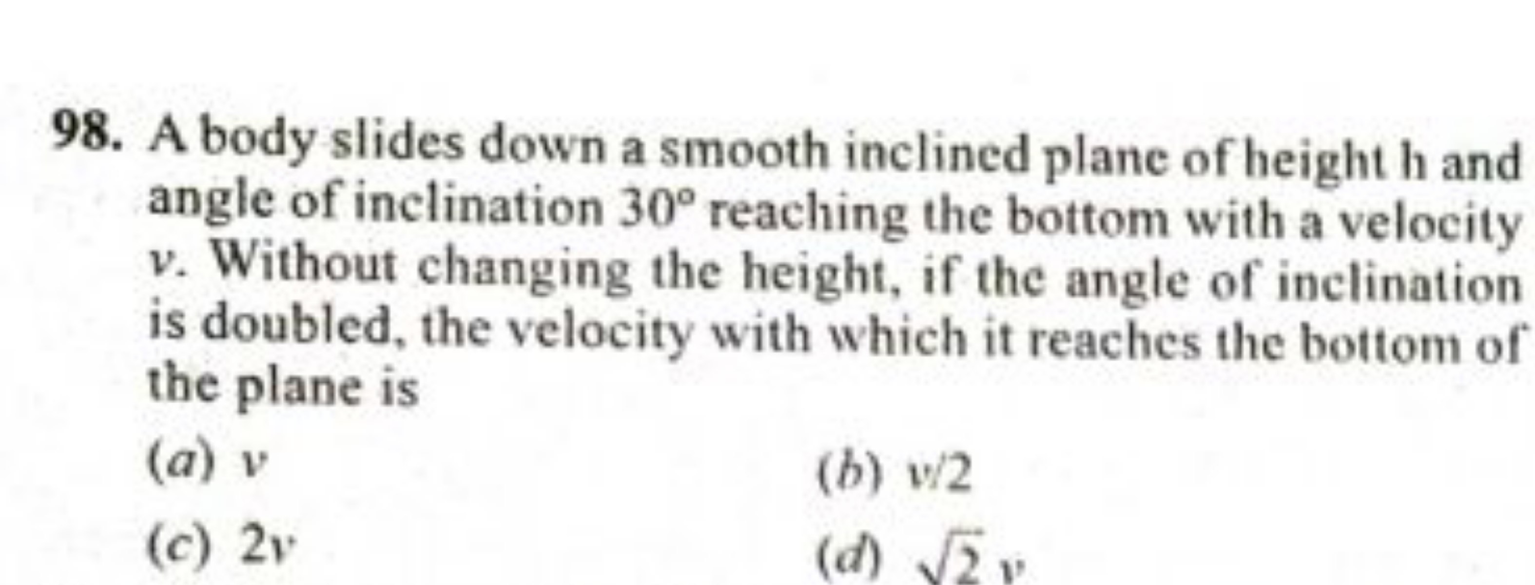 98. A body slides down a smooth inclined plane of height h and angle o