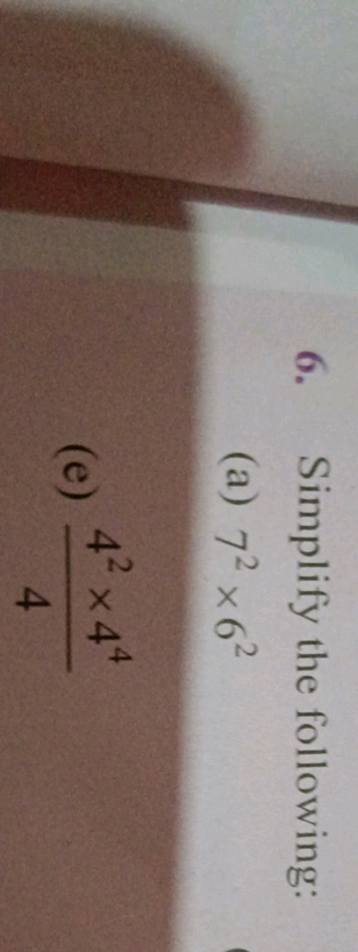 6. Simplify the following:
(a) 72×62
(e) 442×44​