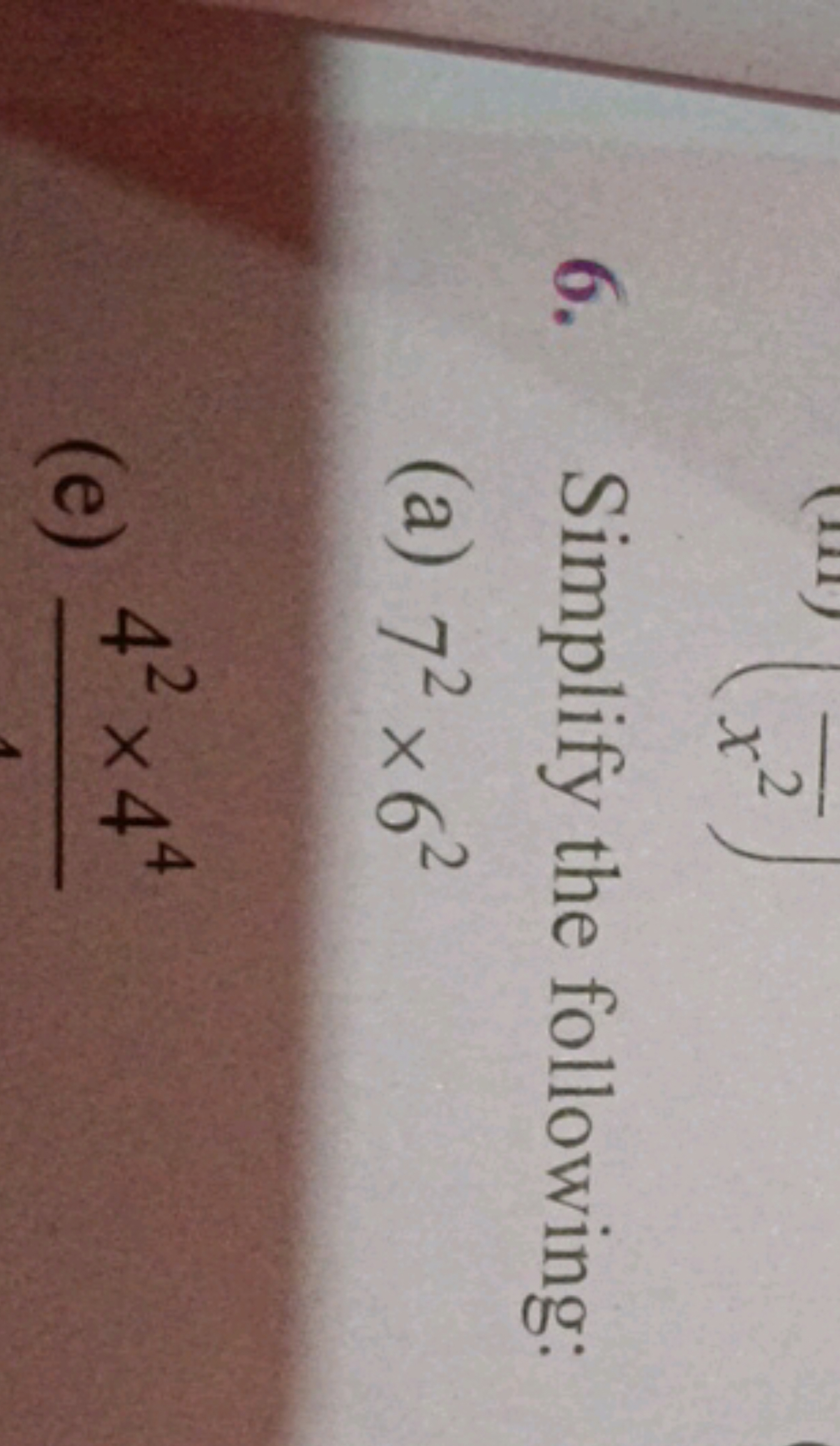 6. Simplify the following:
(a) 72×62
(e) 42×44